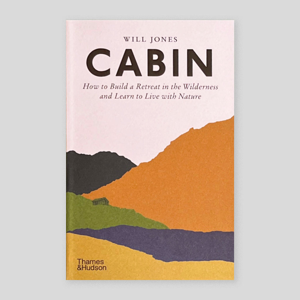 Cabin: How to Build a Retreat in the Wilderness and Learn to Live With Nature | Will Jones (Paperback)