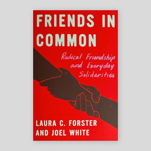 Friends in Common: Radical Friendship and Everyday Solidarities | Laura C. Forster & Joel White