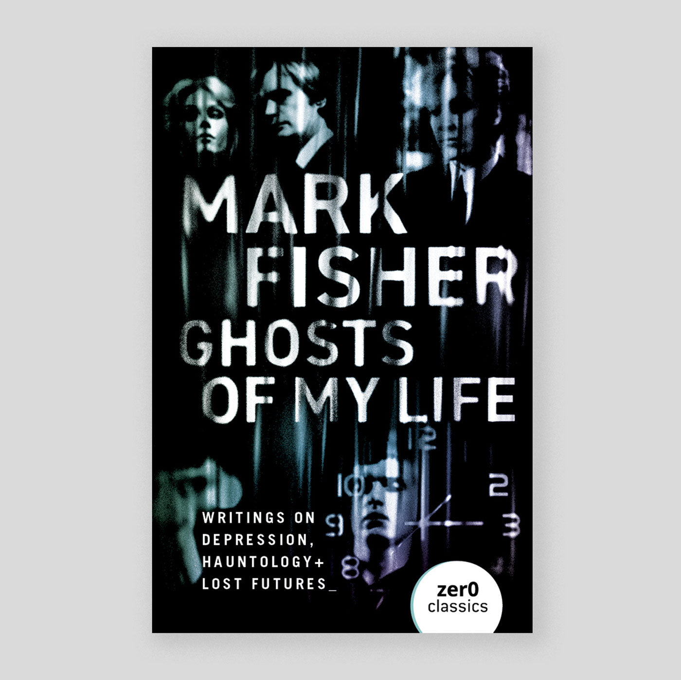 Ghosts of My Life: Writings on Depression, Hauntology and Lost Futures | Mark Fisher