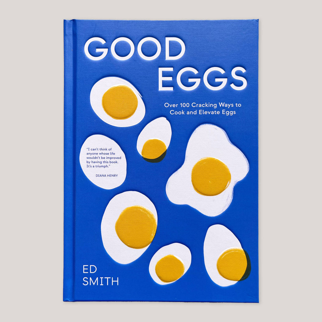 Good Eggs : Over 100 Cracking Ways to Cook and Elevate Eggs | Ed Smith