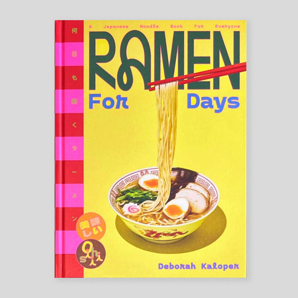 Ramen For Days: A Japanese Noodle Book For Everyone  Deborah Kaloper