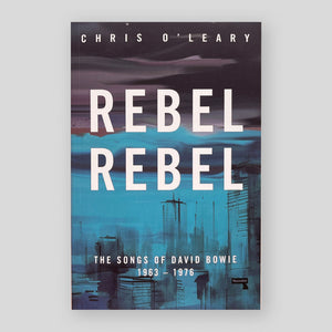 Rebel Rebel: The Songs of David Bowie: 1963 - 1976 | Chris O'Leary