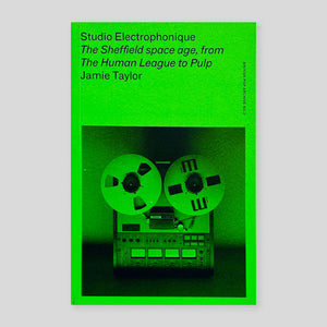 Studio Electrophonique: The Sheffield Space Age, from the Human League to Pulp | Jamie Taylor