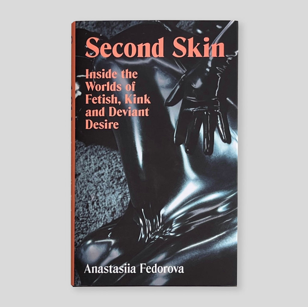 Second Skin : Inside the Worlds of Fetish, Kink and Deviant Desire | Anastasiia Fedorova