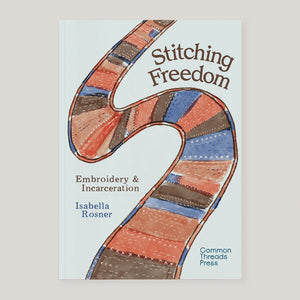 Stitching Freedom: Embroidery and Incarceration | Isabella Rosner | Colours May Vary 