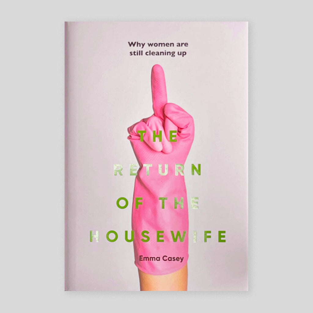 The Return of the Housewife: Why Women are Still Cleaning Up | Emma Casey
