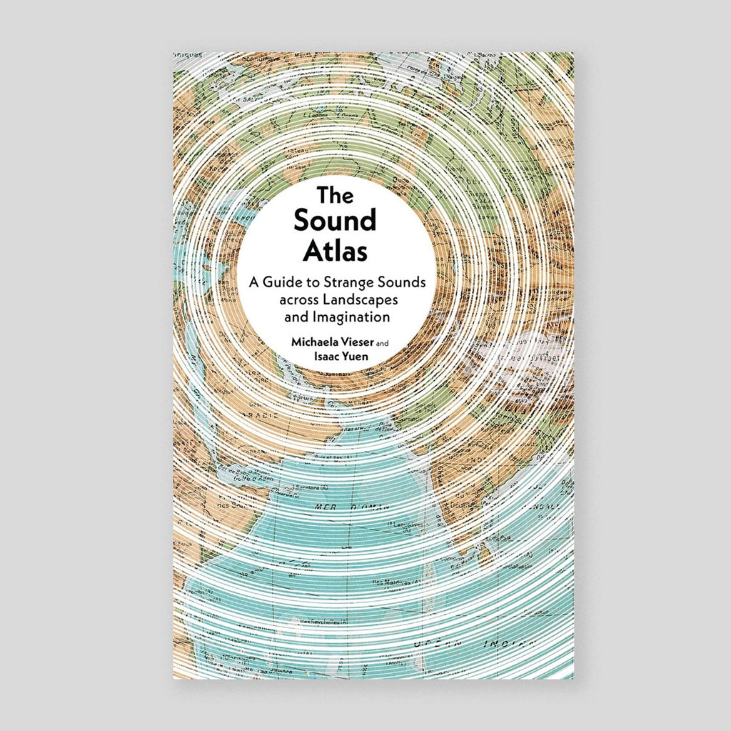 The Sound Atlas : A Guide to Strange Sounds across Landscapes and Imagination | Michaela Vieser & Isaac Yuen