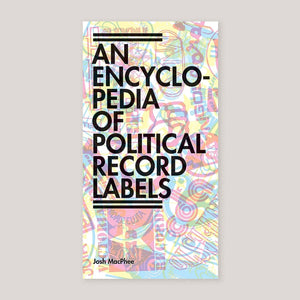 An Encyclopedia of Political Record Labels | Josh MacPhee | Colours May Vary 