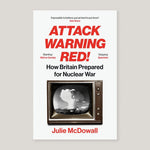 Attack Warning Red! How Britain Prepared for Nuclear War | Julie McDowall |. Colours May Vary 