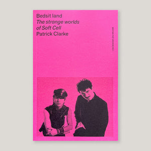 Bedsit Land: The Strange Worlds of Soft Cell | Patrick Clarke