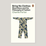 Bring No Clothes: Bloomsbury and the Philosophy of Fashion | Charlie Porter