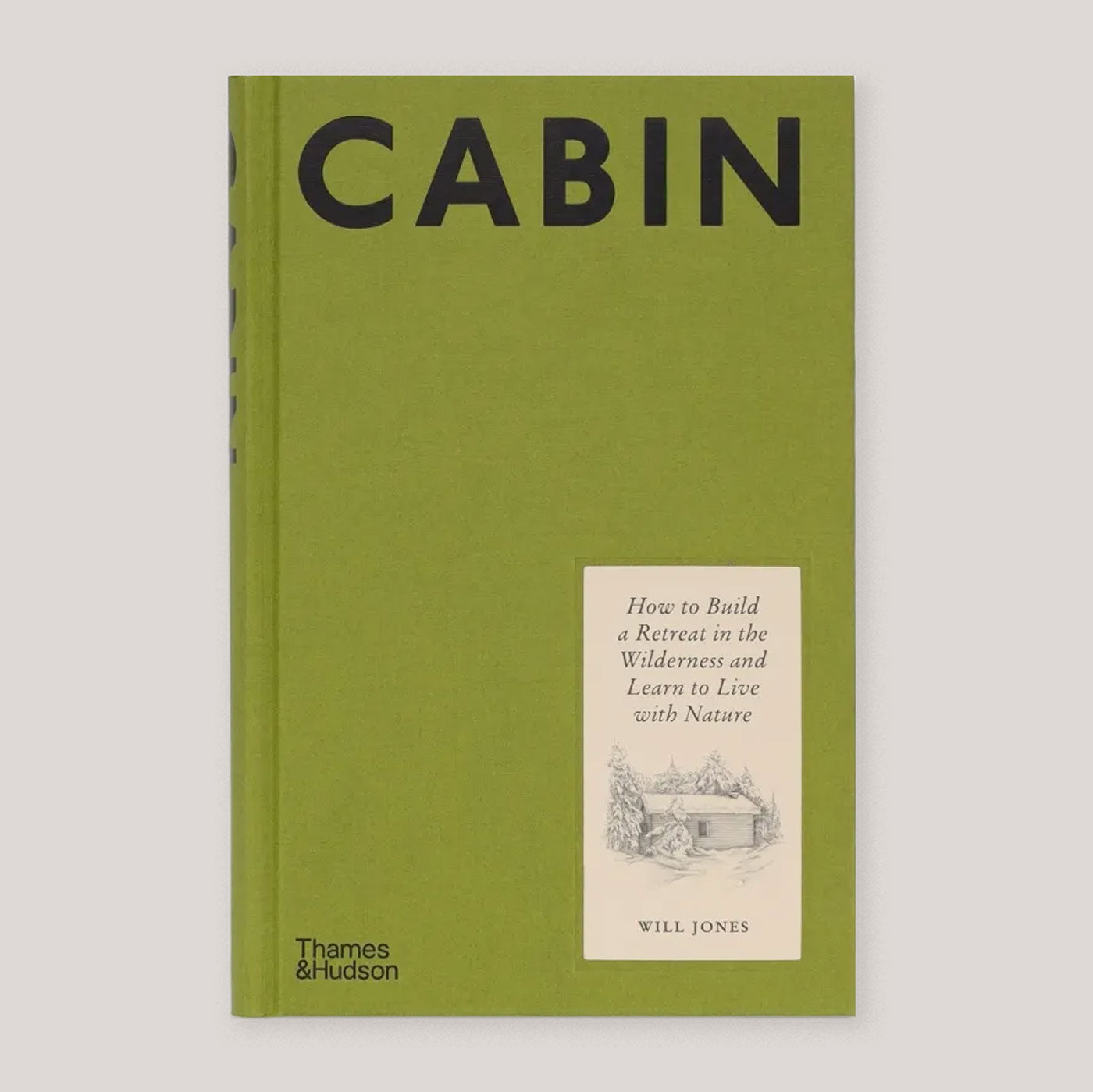 Cabin: How to Build a Retreat in the Wilderness and Learn to Live With Nature | Will Jones & Sarah Obtinalla | Colours May Vary 
