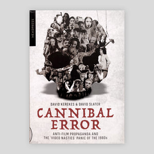 Cannibal Error: Anti-Film Propaganda and the 'Video Nasties' Panic of the 1980s | David Kerekes & David Slater