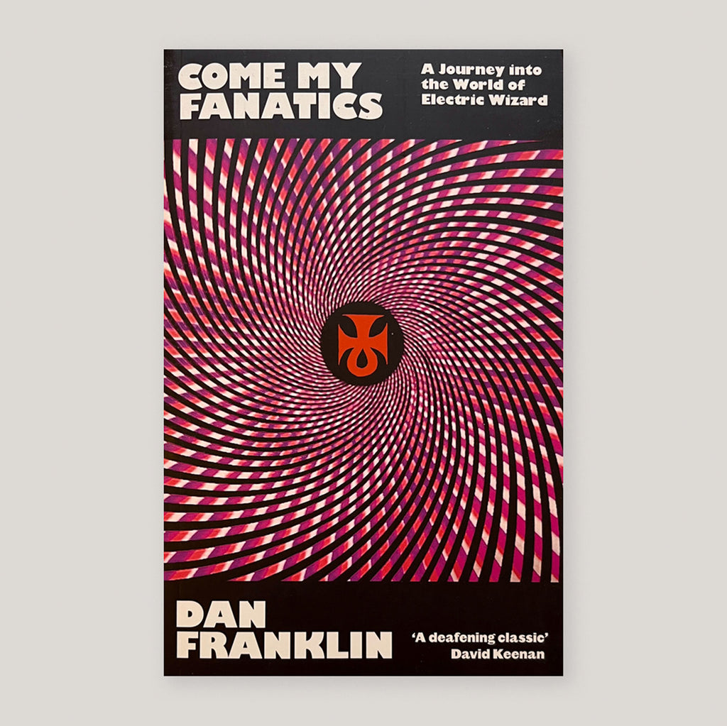 Come My Fanatics: A Journey into the World of Electric Wizard | Dan Franklin