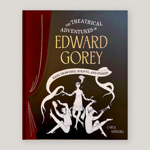 Theatrical Adventures of Edward Gorey: Rare Drawings, Scripts, and Stories | Carol Verburg