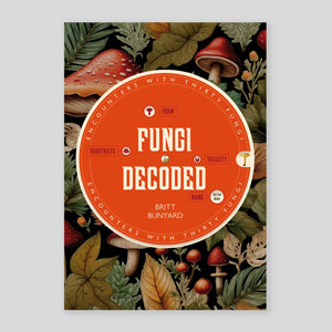 Fungi Decoded: Encounters with Thirty Fungi | Britt A. Bunyard