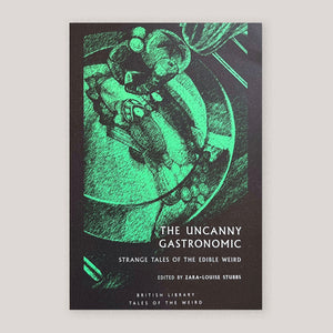 Uncanny Gastronomic: Strange Tales of the Edible Weird | Zara-Louise Stubbs (Ed) | Colours May Vary 