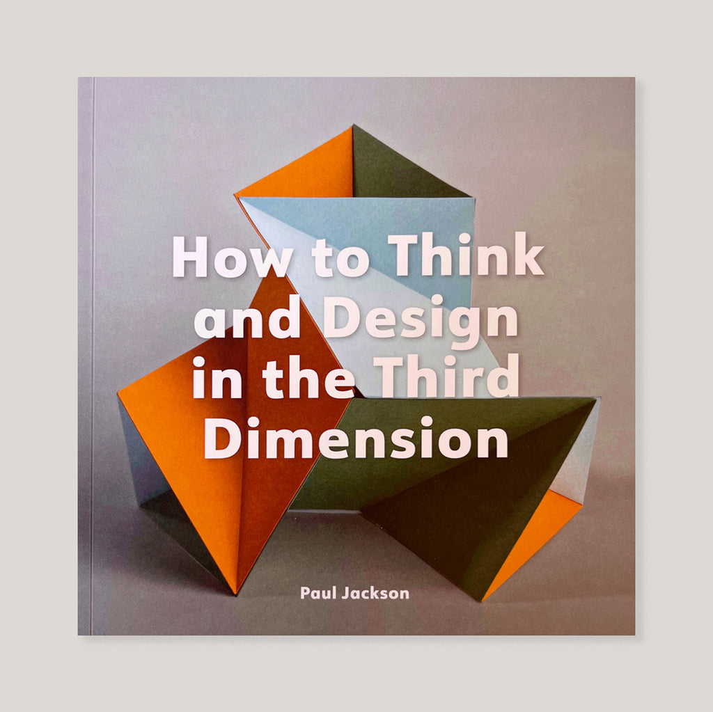 How to Think and Design in the Third Dimension | Paul Jackson