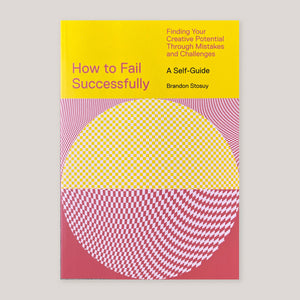 How to Fail Successfully: Finding Your Creative Potential Through Mistakes and Challenges | Brandon Stosuy | Colours May Vary 
