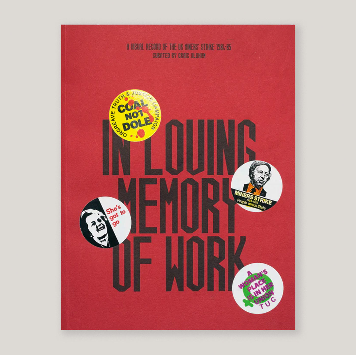In Loving Memory of Work: A Visual Memory of the UK Miners Strike (Revised & Expanded Edition) | Craig Oldham