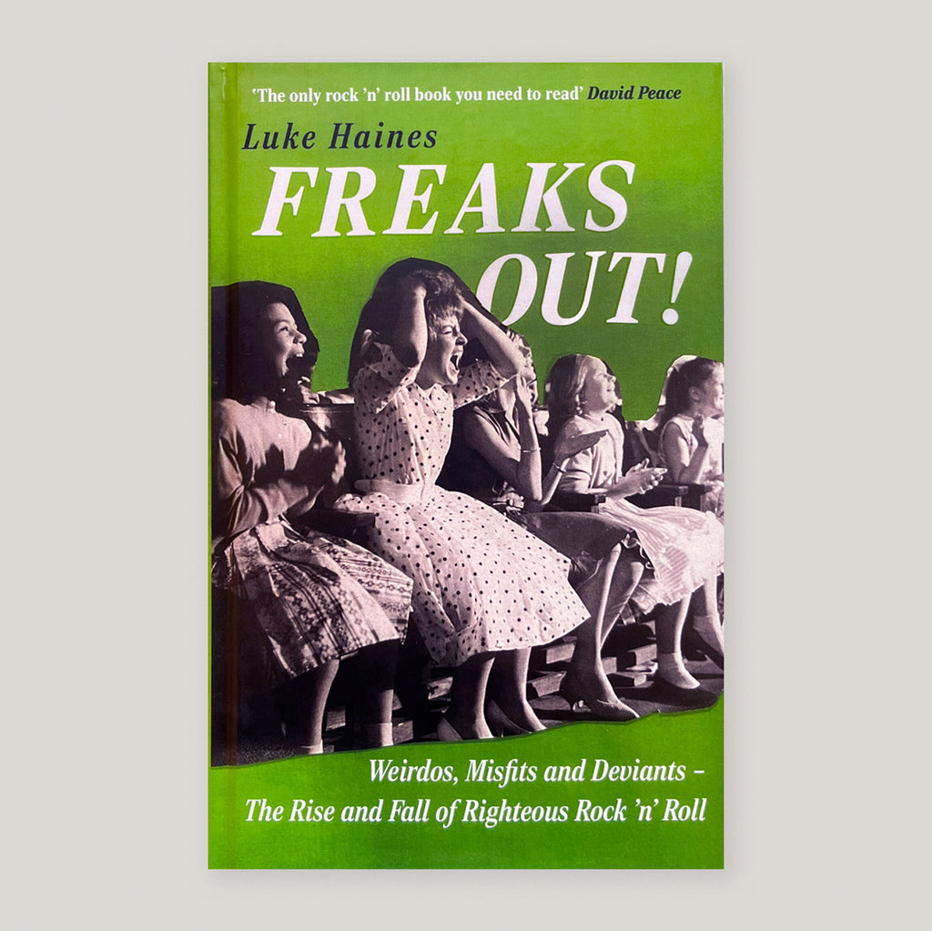 Freaks Out! : Weirdos, Misfits and Deviants – The Rise and Fall of Righteous Rock ’n’ Roll | Luke Haines (SIGNED COPIES)