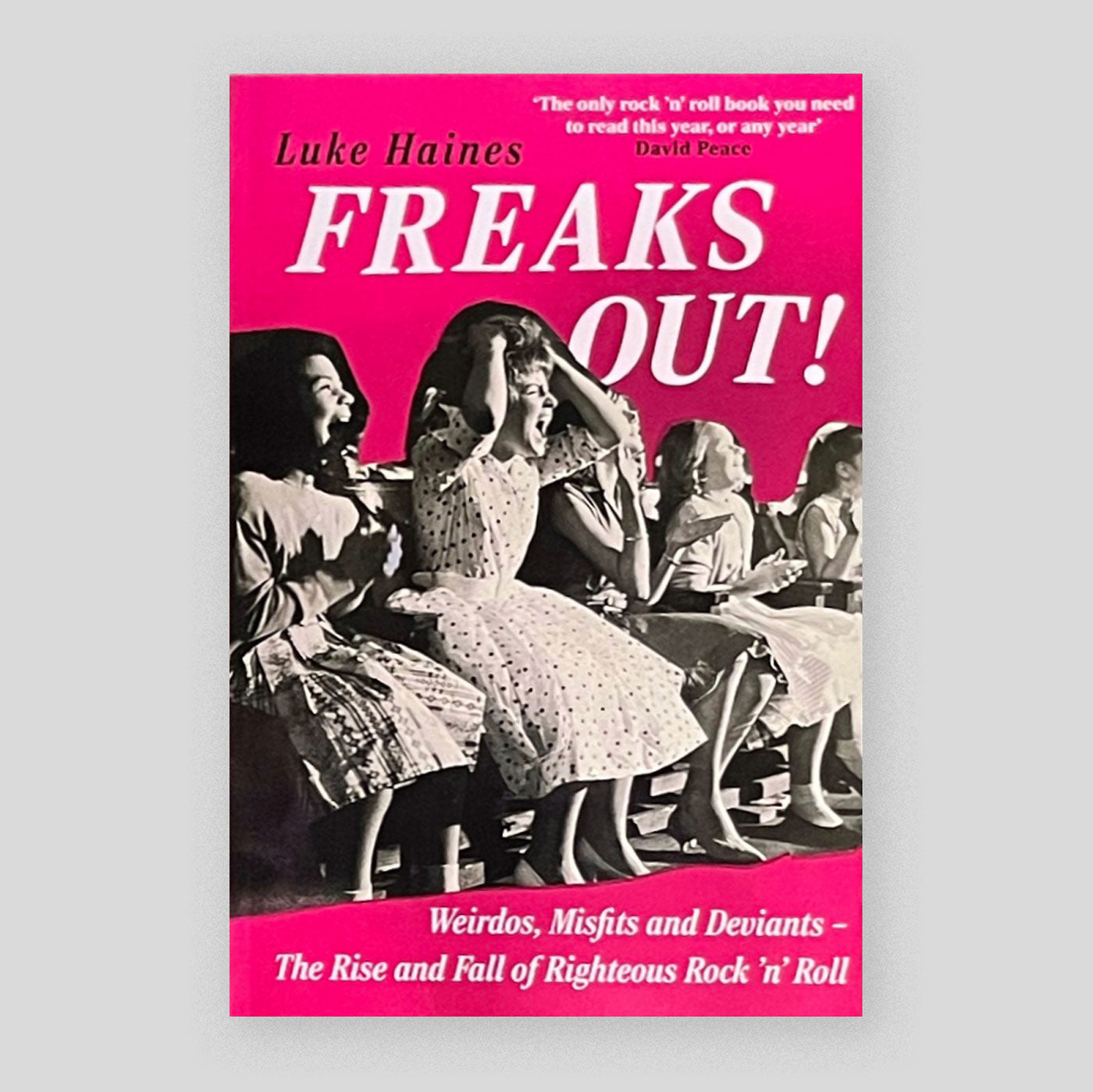 Freaks Out! : Weirdos, Misfits and Deviants – The Rise and Fall of Righteous Rock ’n’ Roll | Luke Haines