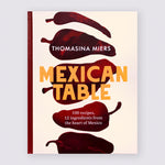 Mexican Table: 100 Recipes, 12 Everyday Ingredients From the Heart of Mexico | Thomasina Miers