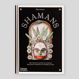 Shamans: The Visual Culture of Animism, Healing and Journeys to Other Planes | Max Carocci