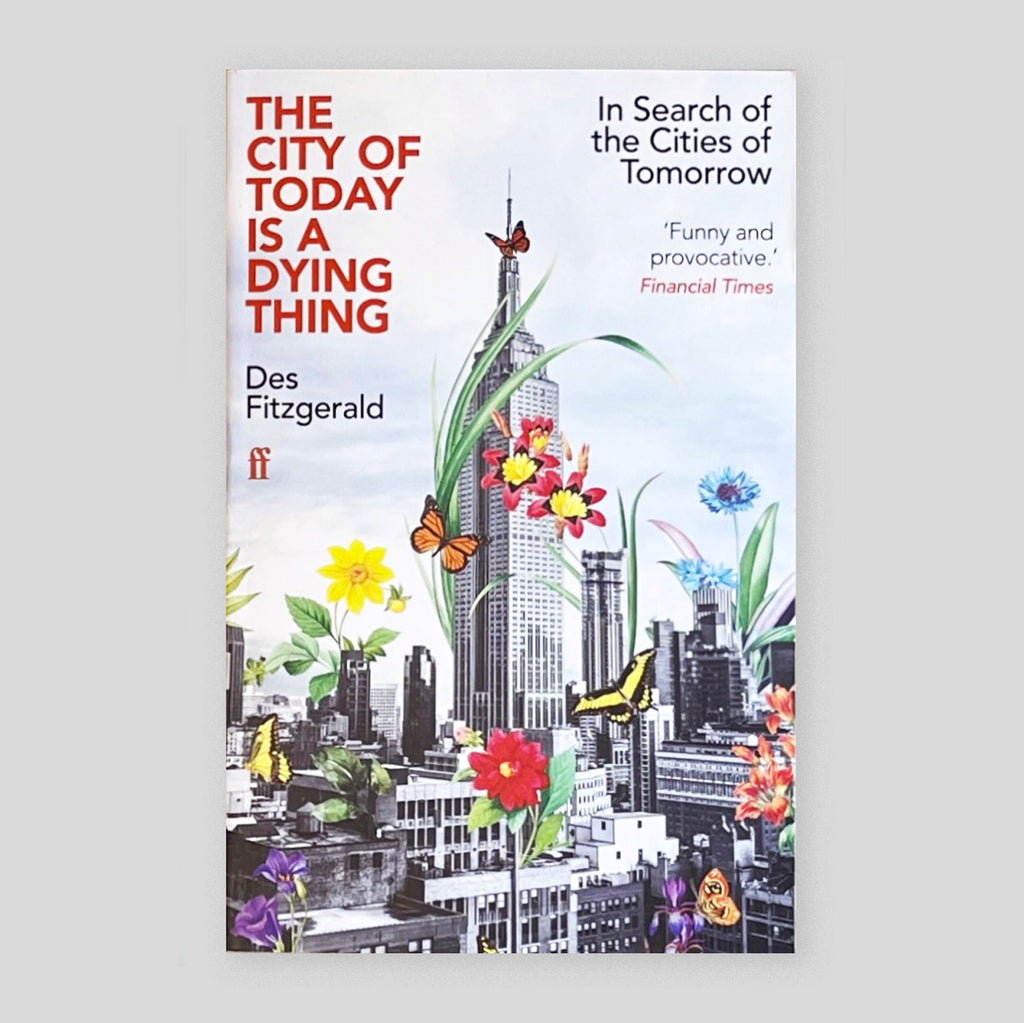 The City of Today is a Dying Thing: In Search of the Cities of Tomorrow | Des Fitzgerald