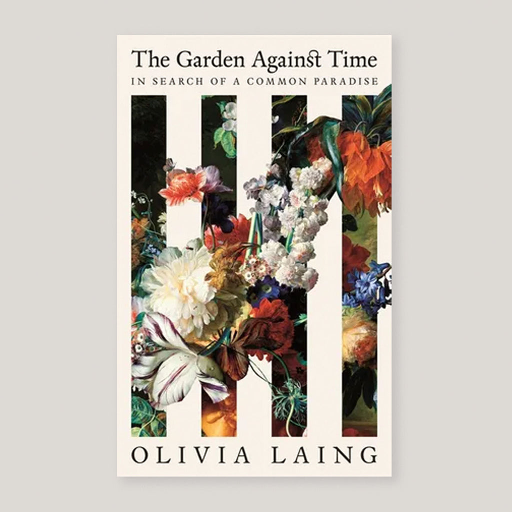 The Garden Against Time : In Search of a Common Paradise | Olivia Laing | Colours May Vary 