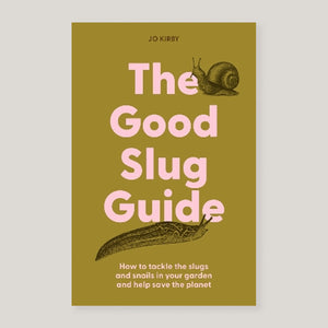 The Good Slug Guide : How to Tackle the Slugs and Snails in Your Garden and Help Save the Planet | Jo Kirby