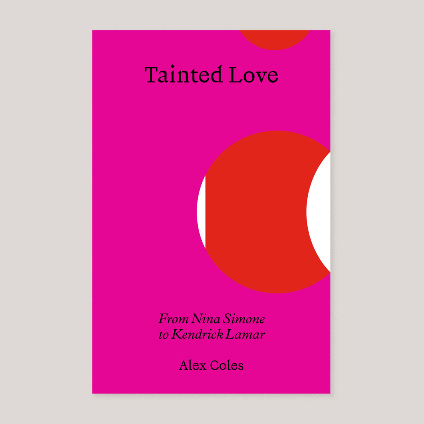 Tainted Love: From Nina Simone to Kendrick Lamar | Alex Coles | Colours May Vary 