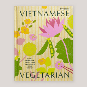 Vietnamese Vegetarian: Simple Vegetarian Recipes from a Vietnamese Home Kitchen | Uyen Luu | Colours May Vary 