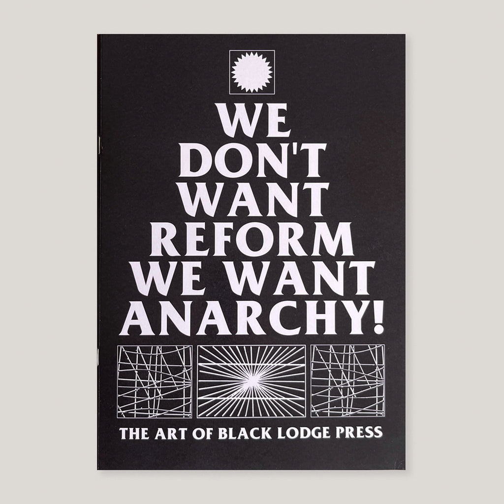 We Don't Want Reform, We Want Anarchy | Black Lodge Press | Colours May Vary 