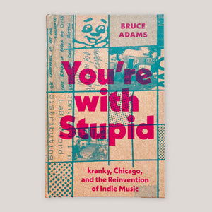 You're with Stupid : Kranky, Chicago, and the Reinvention of Indie Music | Bruce Adams | Colours May Vary