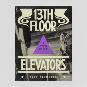 13th Floor Elevators: A Visual History | Paul Drummond