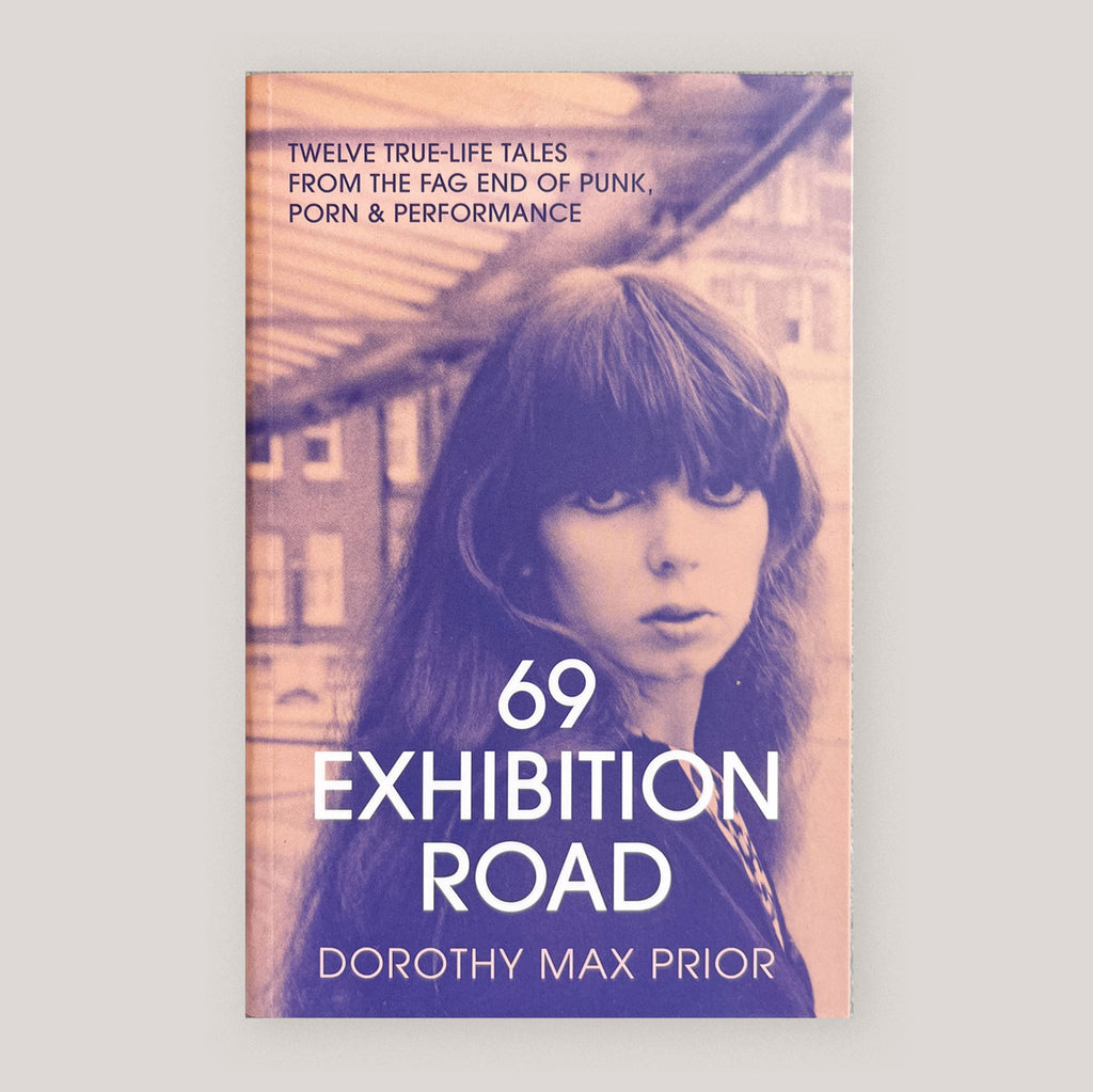 69 Exhibition Road: Twelve True-Life Tales from the Fag End of Punk, Porn & Performance | Dorothy Max Prior