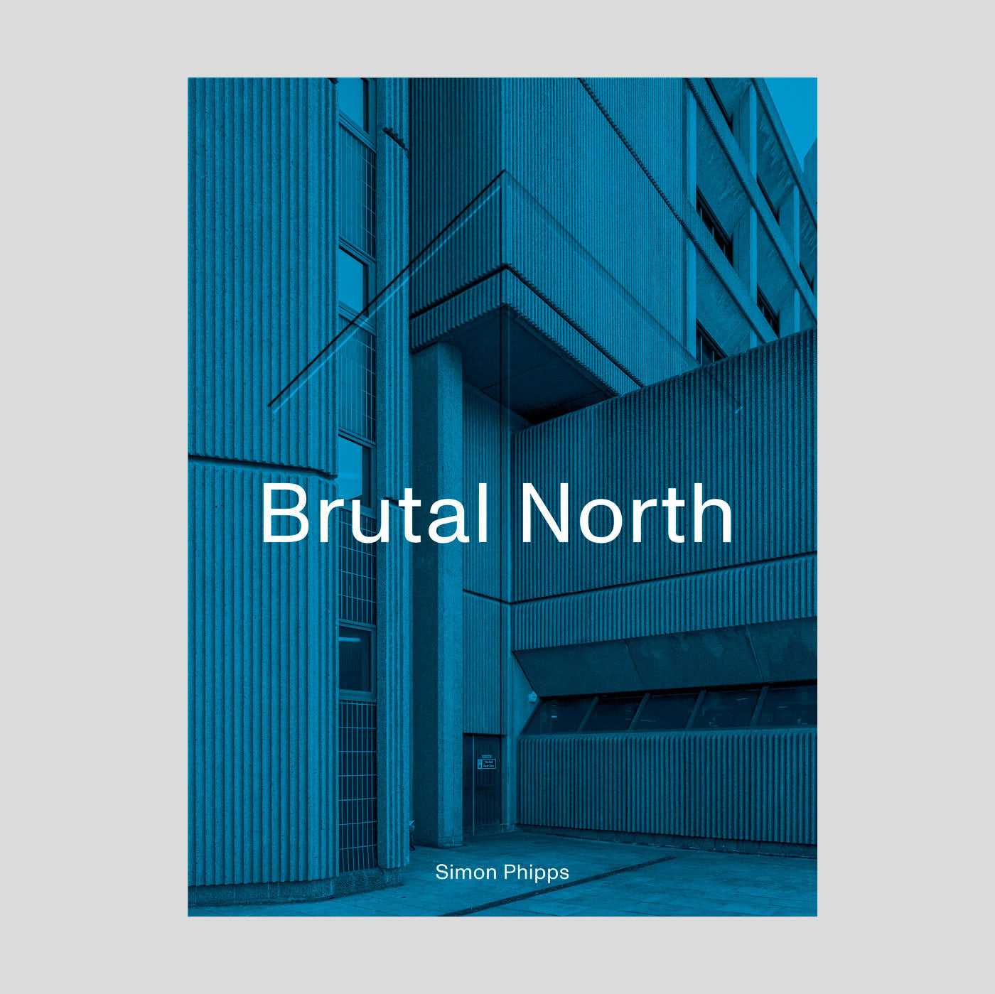 Brutal North: Post-War Modernist Architecture in the North of England | Simon Phipps.