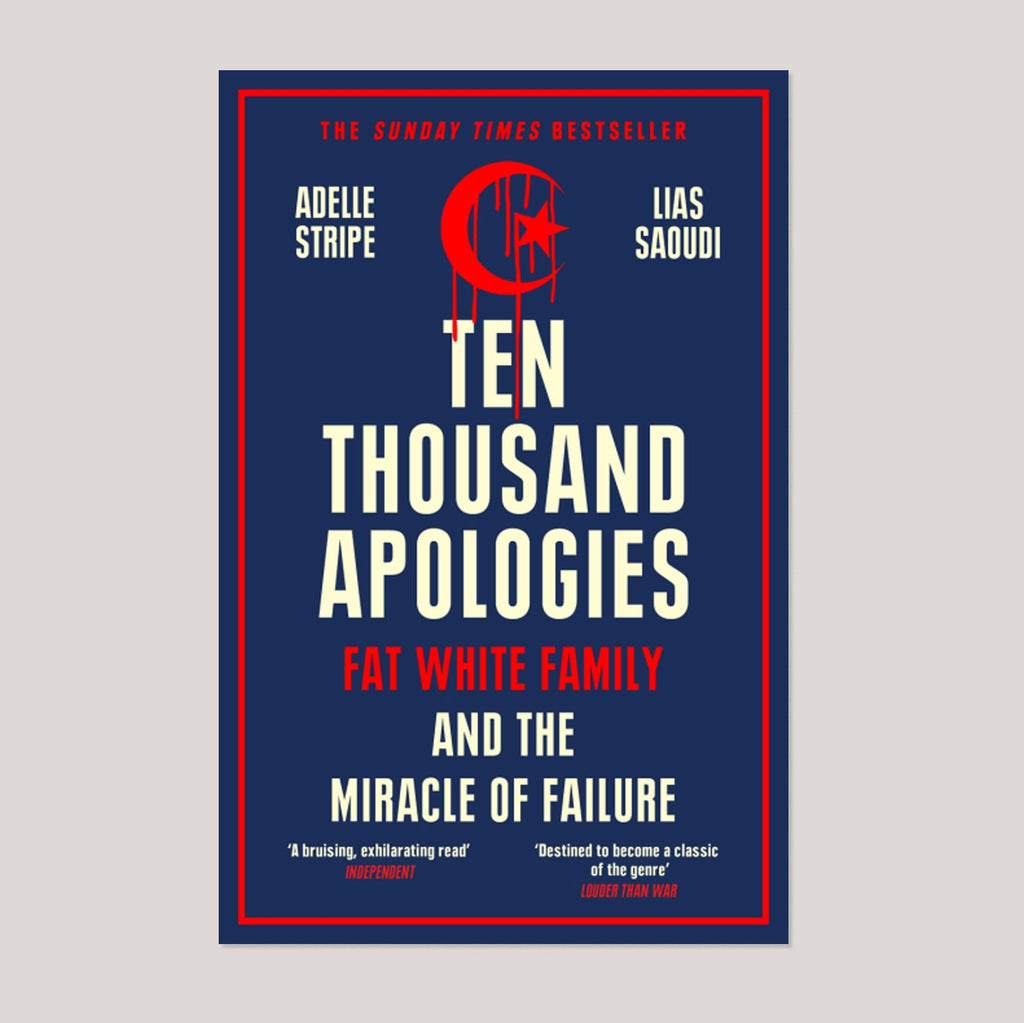 Ten Thousand Apologies: Fat White Family and the Miracle of Failure | Adelle Stripe & Lias Saoudi (Paperback) Signed Copy