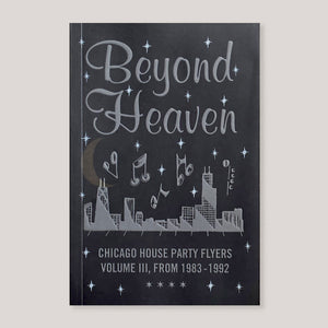 Beyond Heaven: Chicago House Party Flyers Vol. III from 1983 - 1992 | Colours May Vary 