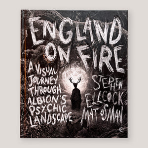 England on Fire: A Visual Journey Through Albion's Psychic Landscape | Stephen Ellcock & Mat Osman | Colours May Vary 