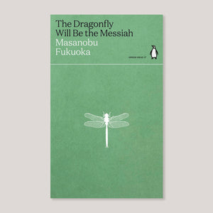 The Dragonfly Will Be The Messiah | Masanobu Fukuoka | Colours May Vary 