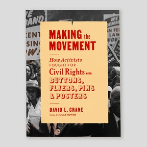 Making the Movement How Activists Fought for Civil Rights With Buttons, Flyers, Pins, and Posters | David L Crane