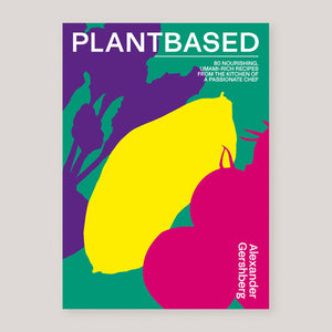 Plantbased: 80 Nourishing, Umami-Rich Recipes From The Kitchen of a Passionate Chef | Alexander Gershberg | Colours May Vary 