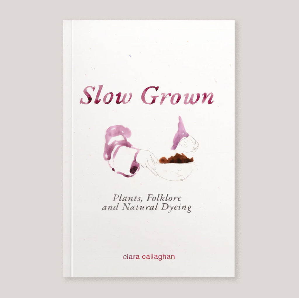Slow Grown: Plants, Folklore and Natural Dyeing | Ciara Callaghan