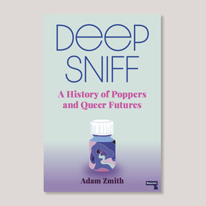 Deep Sniff:A History of Poppers and Queer Futures | Adam Zmith | Colours May Vary 