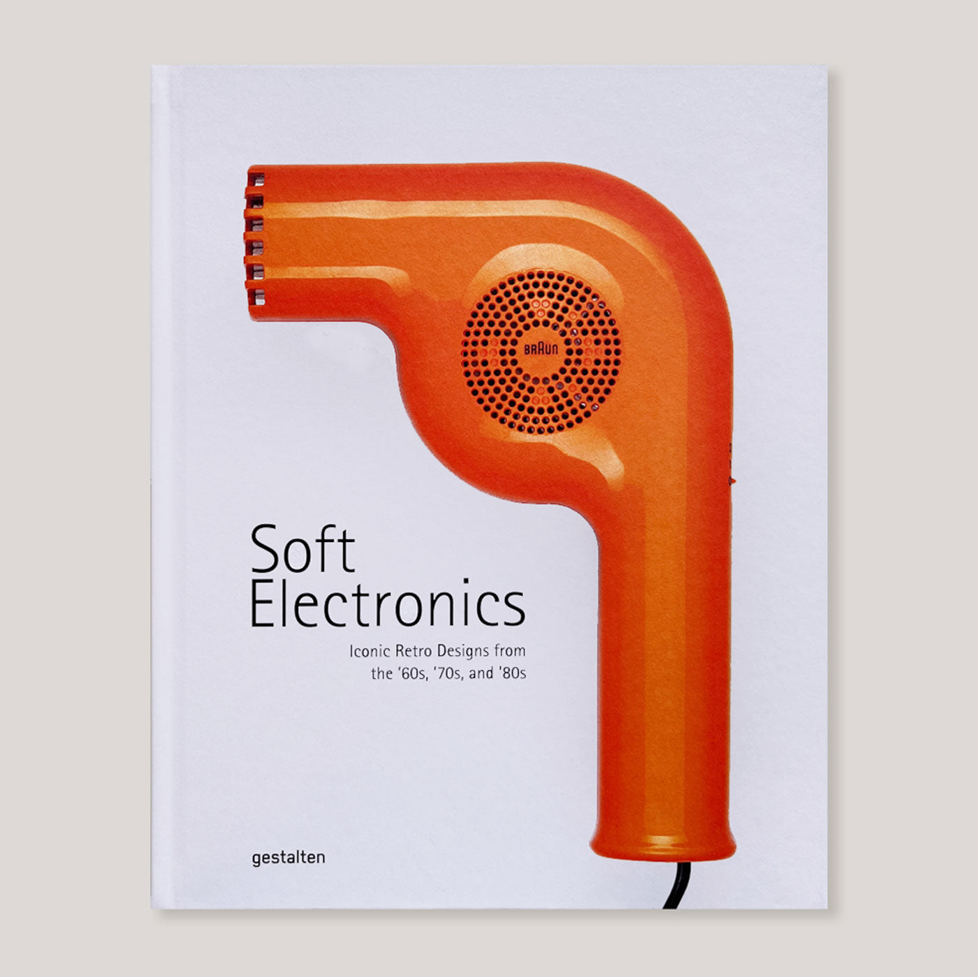 Soft Electronics: Iconic Retro Designs From The '60s, '70s and '80s | Jaro Gielens | Colours May Vary 