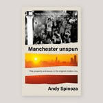 Manchester Unspun: Pop, Property and Power in The Original Modern City | Andy Spinoza | Colours May Vary 